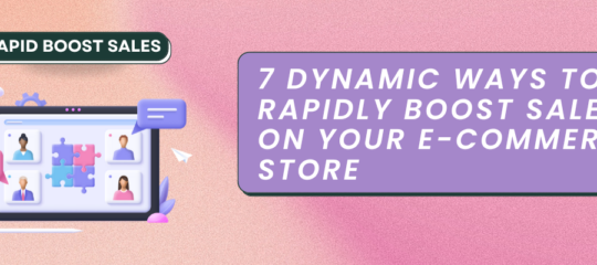 7 Dynamic Ways to Rapidly Boost Sales on Your E-commerce Store