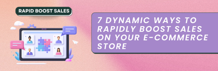7 Dynamic Ways to Rapidly Boost Sales on Your E-commerce Store