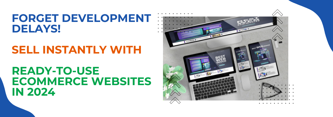 Forget Development Delays! Sell Instantly with Ready-to-Use Ecommerce Websites in 2024