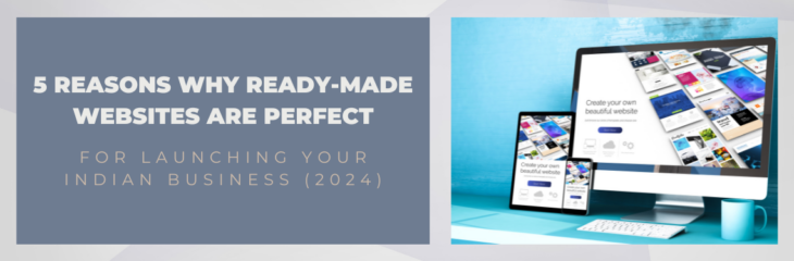 5 Reasons Why Ready-Made Websites are Perfect for Launching Your Indian Business (2024)