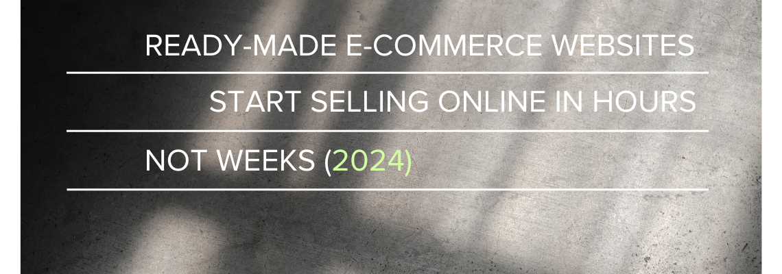 Ready-Made E-commerce Websites: Start Selling Online in Hours, Not Weeks (2024)