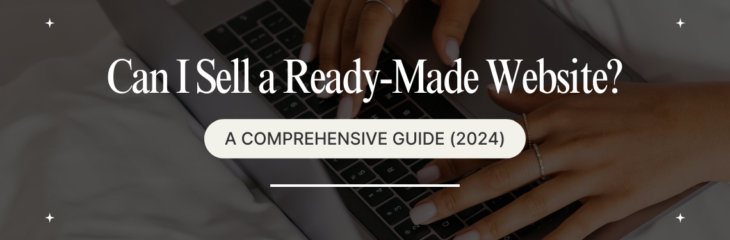 Can I Sell a Ready-Made Website? A Comprehensive Guide (2024)