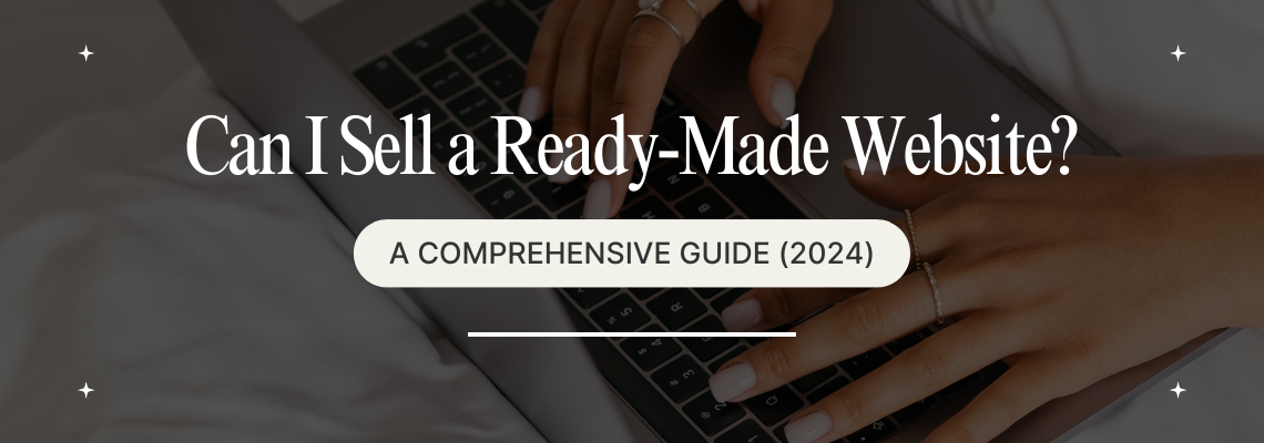 Can I Sell a Ready-Made Website? A Comprehensive Guide (2024)