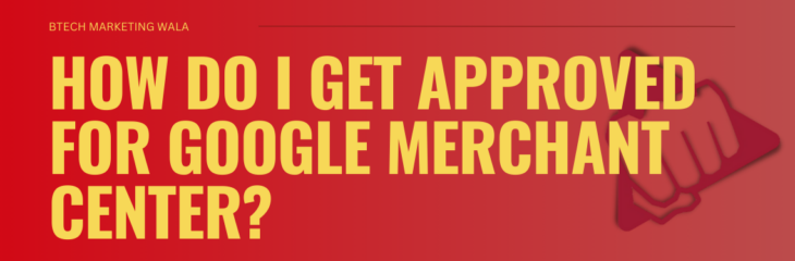 How do I get approved for Google Merchant Center?