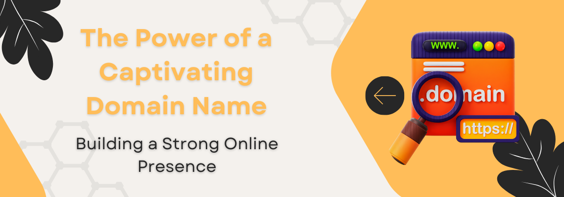 The Power of a Captivating Domain Name: Building a Strong Online Presence