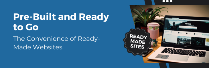 Pre-Built and Ready to Go: The Convenience of Ready-Made Websites (2024)