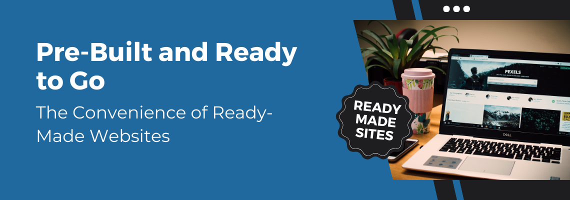 Pre-Built and Ready to Go: The Convenience of Ready-Made Websites (2024)