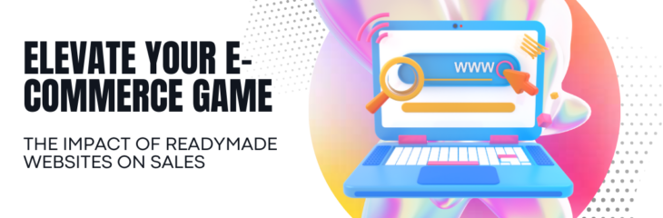 Elevate Your E-commerce Game: The Impact of Readymade Websites on Sales