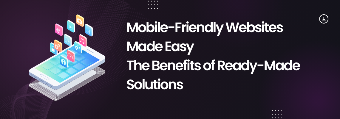 Mobile-Friendly Websites Made Easy: The Benefits of Ready-Made Solutions (2024)