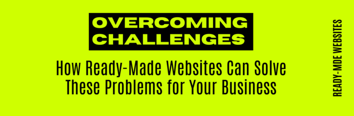 Overcoming Challenges: How Ready-Made Websites Can Solve These Problems for Your Business (2024)