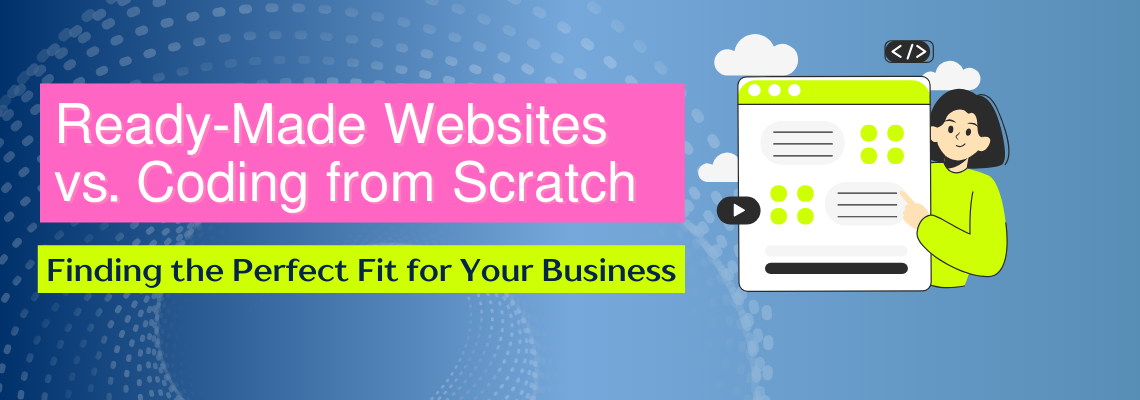 Ready-Made Websites vs. Coding from Scratch: Finding the Perfect Fit for Your Business (2024)