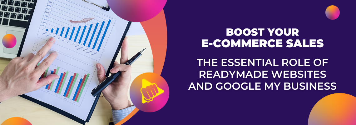 Boost Your E-commerce Sales: The Essential Role of Readymade Websites and Google My Business