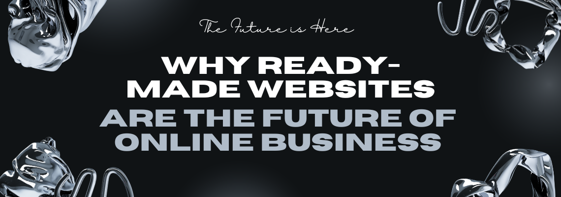 Why Ready-Made Websites Are the Future of Online Business (2024)