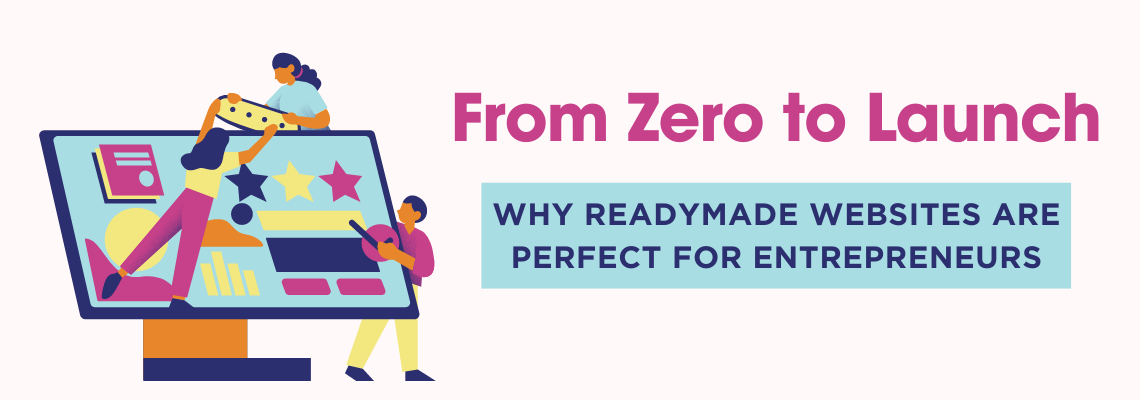 From Zero to Launch: Why Readymade Websites Are Perfect for Entrepreneurs