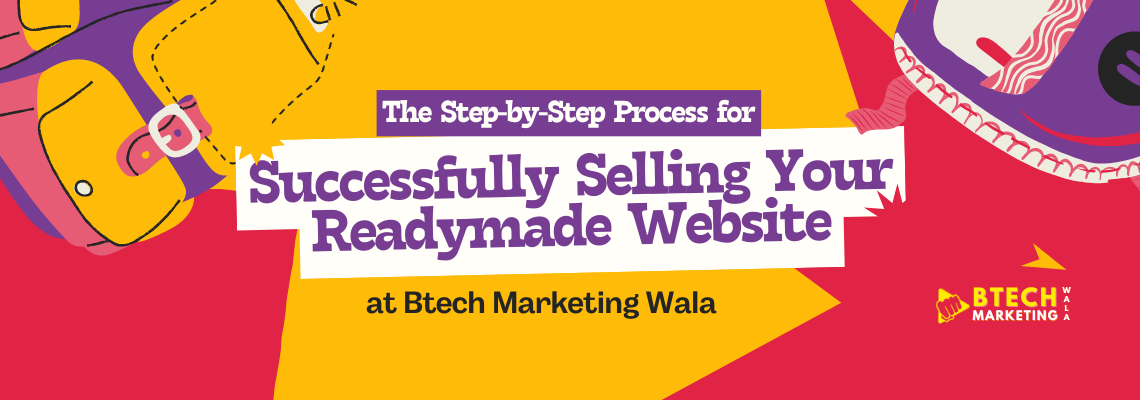 The Step-by-Step Process for Successfully Selling Your Readymade Website at Btech Marketing Wala